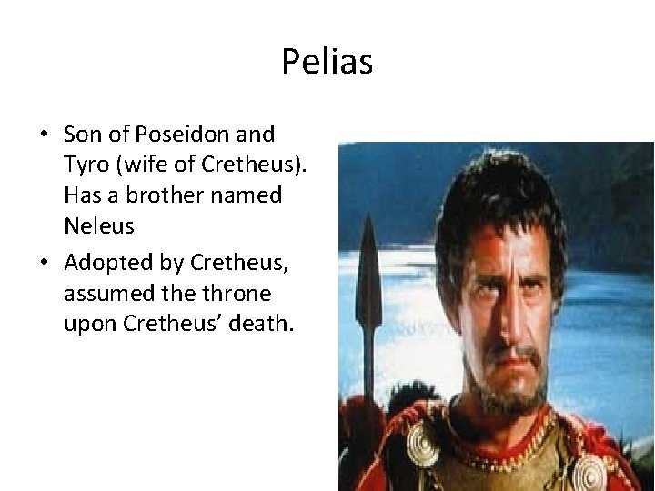 Pelias • Son of Poseidon and Tyro (wife of Cretheus). Has a brother named