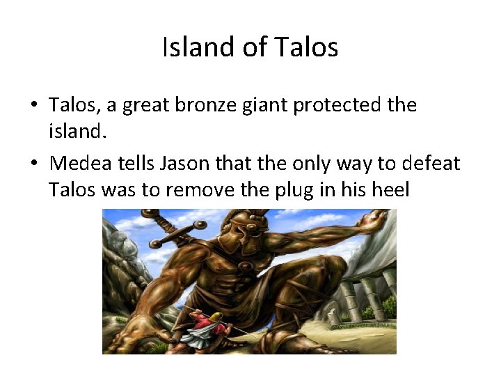 Island of Talos • Talos, a great bronze giant protected the island. • Medea