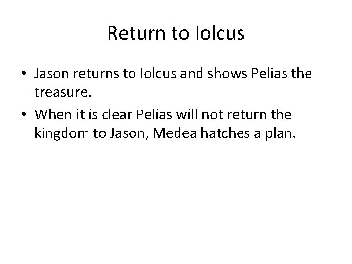 Return to Iolcus • Jason returns to Iolcus and shows Pelias the treasure. •