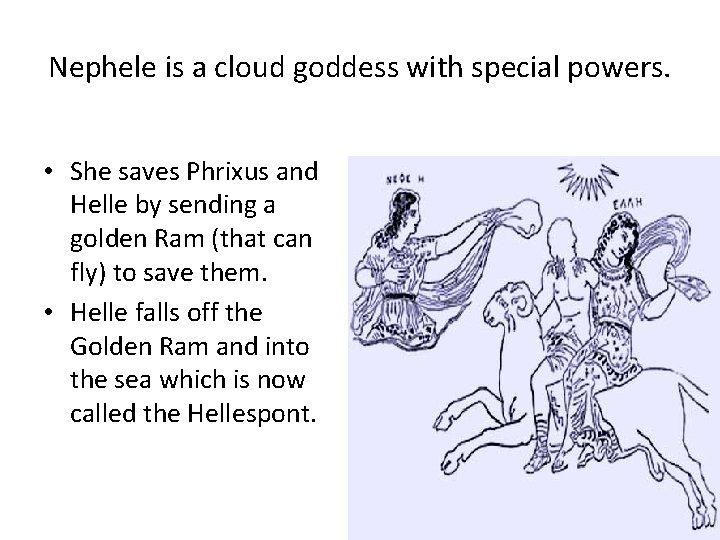 Nephele is a cloud goddess with special powers. • She saves Phrixus and Helle