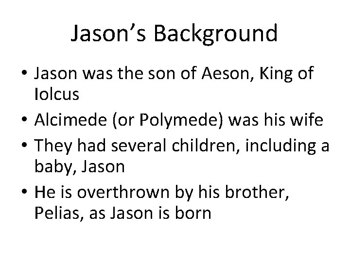 Jason’s Background • Jason was the son of Aeson, King of Iolcus • Alcimede