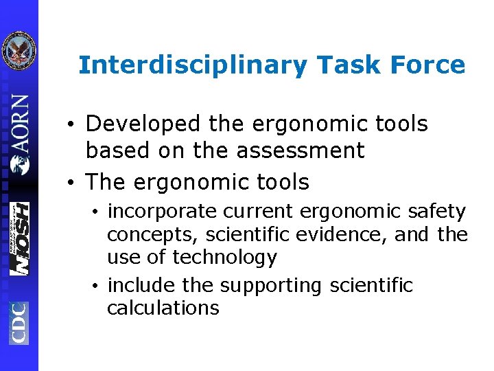 Interdisciplinary Task Force • Developed the ergonomic tools based on the assessment • The