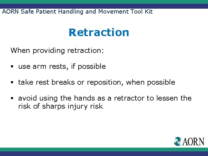 AORN Safe Patient Handling and Movement Tool Kit Retraction When providing retraction: § use