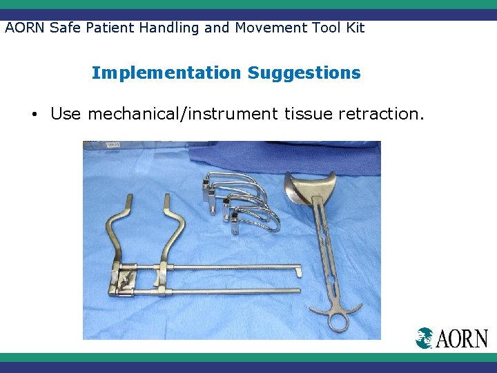 AORN Safe Patient Handling and Movement Tool Kit Implementation Suggestions • Use mechanical/instrument tissue