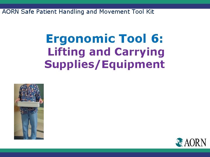 AORN Safe Patient Handling and Movement Tool Kit Ergonomic Tool 6: Lifting and Carrying