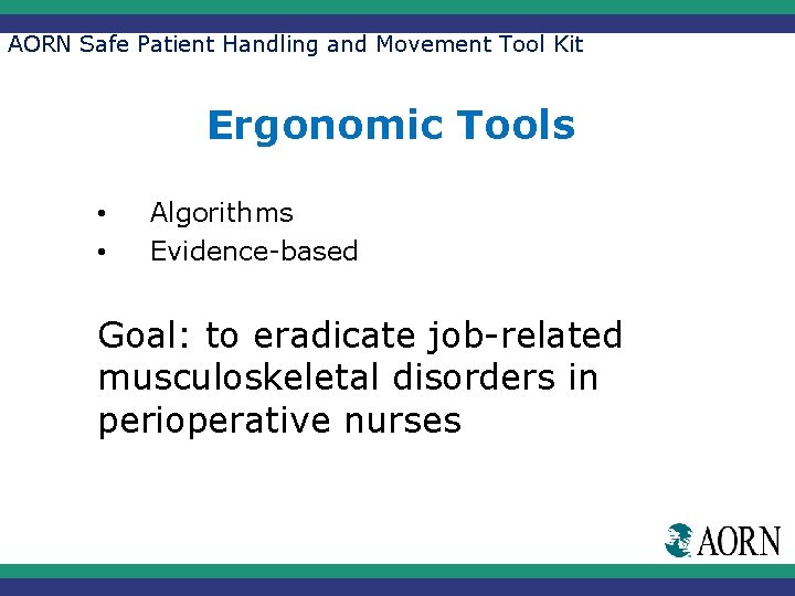 AORN Safe Patient Handling and Movement Tool Kit Ergonomic Tools • • Algorithms Evidence-based