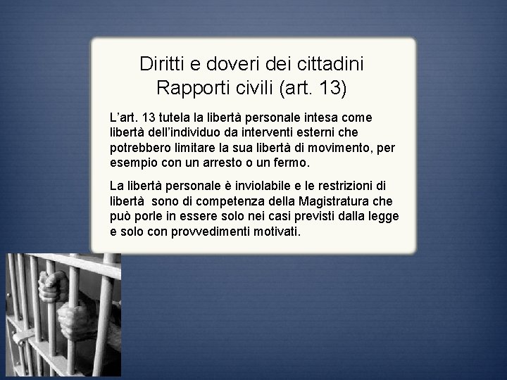 Diritti e doveri dei cittadini Rapporti civili (art. 13) L’art. 13 tutela la libertà