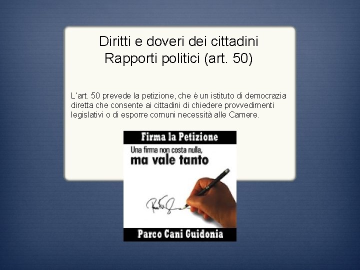 Diritti e doveri dei cittadini Rapporti politici (art. 50) L’art. 50 prevede la petizione,