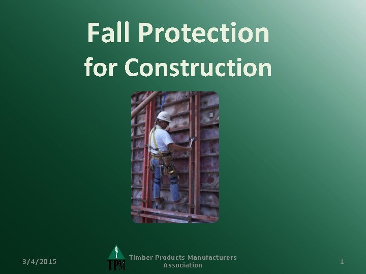 Fall Protection for Construction 3/4/2015 Timber Products Manufacturers Association 1 
