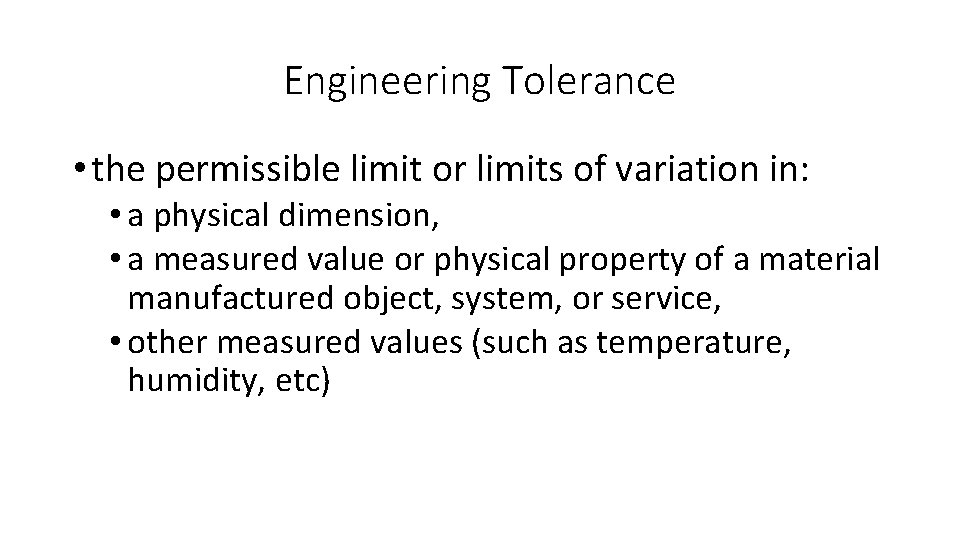 Engineering Tolerance • the permissible limit or limits of variation in: • a physical