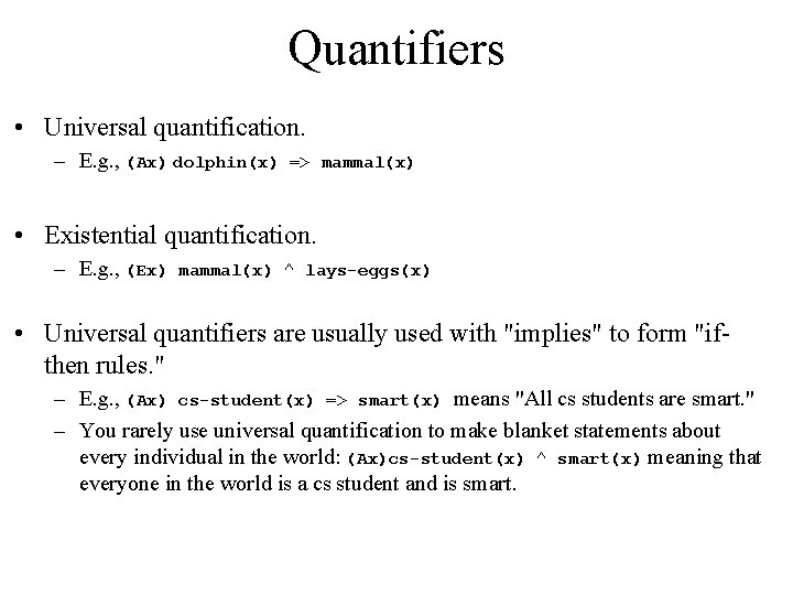 Quantifiers • Universal quantification. – E. g. , (Ax) dolphin(x) => mammal(x) • Existential