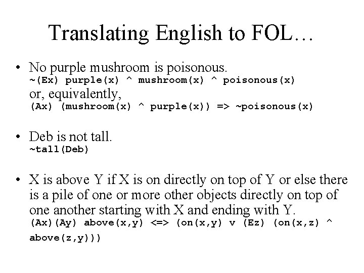 Translating English to FOL… • No purple mushroom is poisonous. ~(Ex) purple(x) ^ mushroom(x)