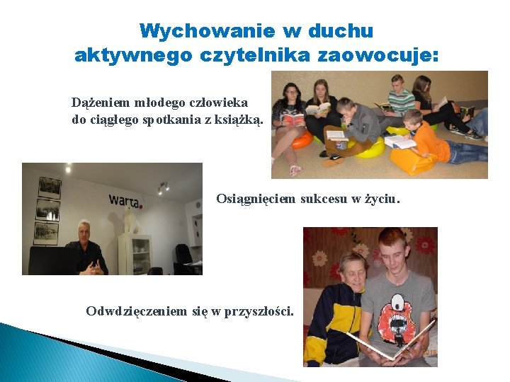 Wychowanie w duchu aktywnego czytelnika zaowocuje: Dążeniem młodego człowieka do ciągłego spotkania z książką.