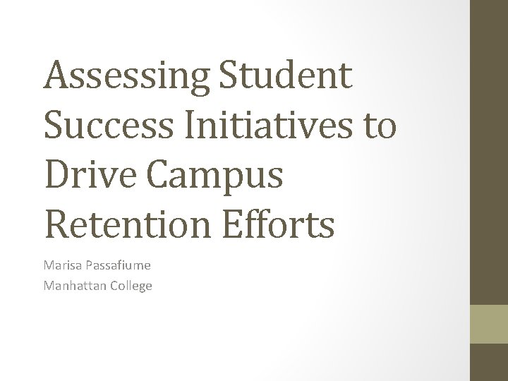 Assessing Student Success Initiatives to Drive Campus Retention Efforts Marisa Passafiume Manhattan College 