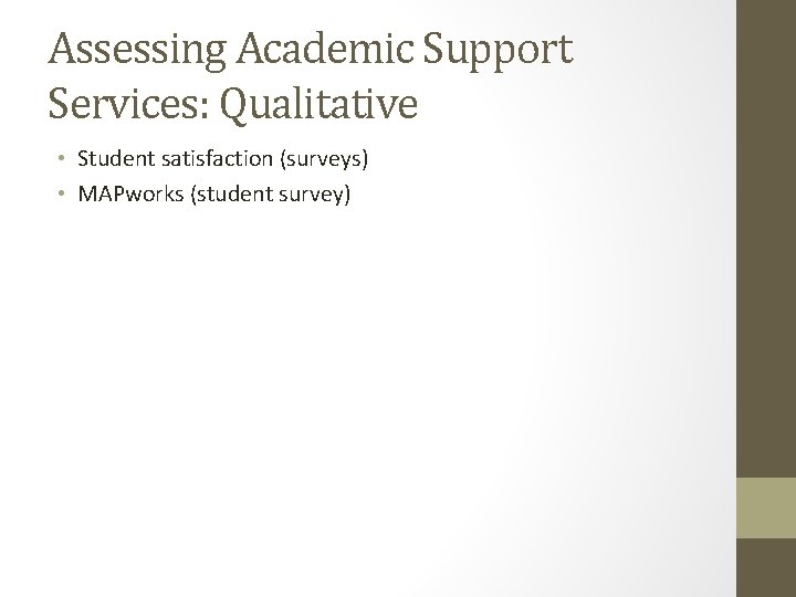 Assessing Academic Support Services: Qualitative • Student satisfaction (surveys) • MAPworks (student survey) 