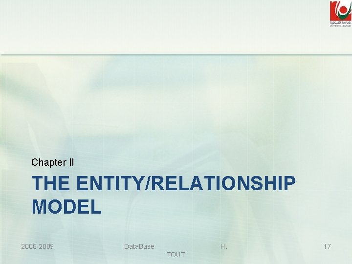 Chapter II THE ENTITY/RELATIONSHIP MODEL 2008 -2009 Data. Base H. TOUT 17 