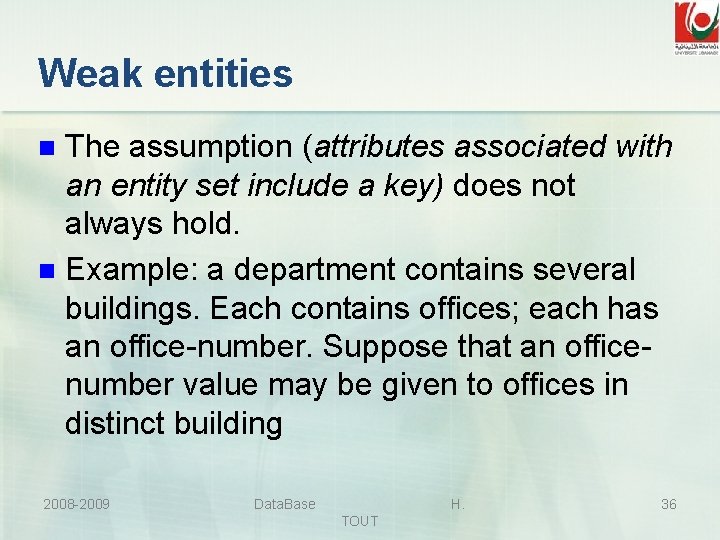 Weak entities The assumption (attributes associated with an entity set include a key) does