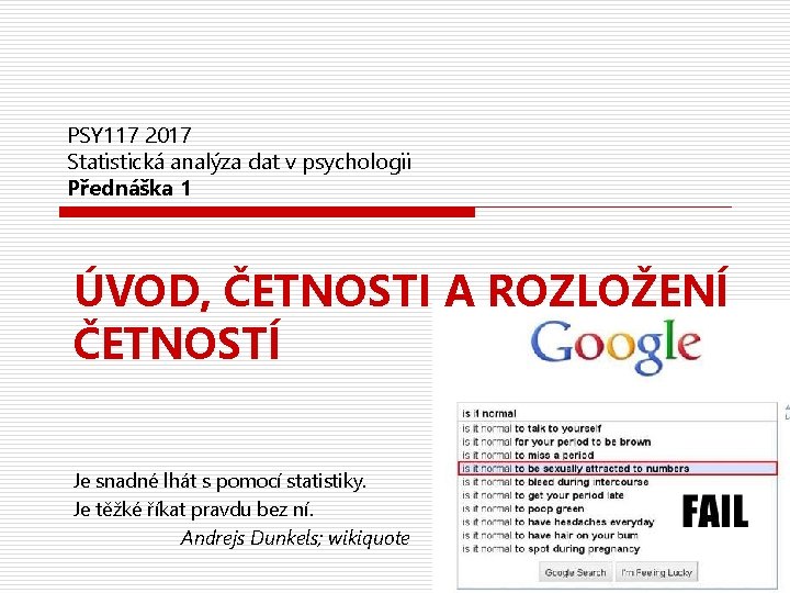 PSY 117 2017 Statistická analýza dat v psychologii Přednáška 1 ÚVOD, ČETNOSTI A ROZLOŽENÍ