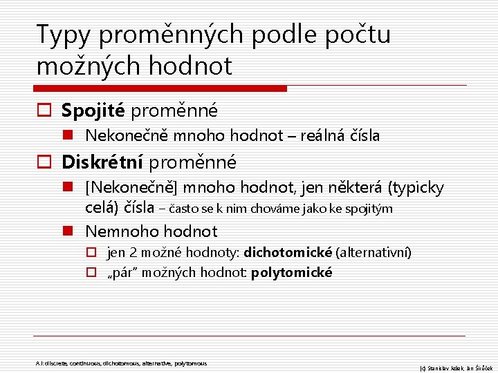 Typy proměnných podle počtu možných hodnot o Spojité proměnné n Nekonečně mnoho hodnot –