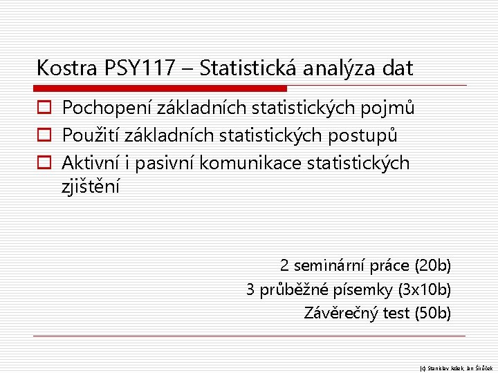 Kostra PSY 117 – Statistická analýza dat o Pochopení základních statistických pojmů o Použití