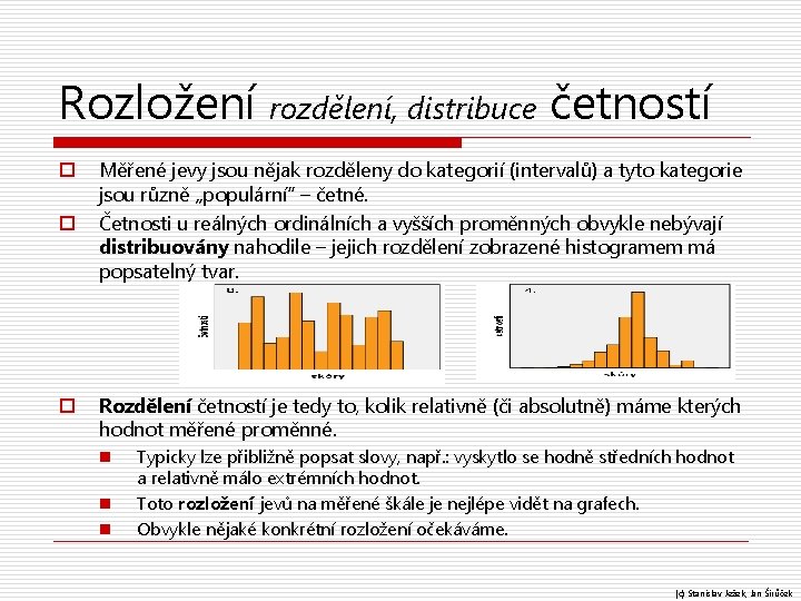 Rozložení rozdělení, distribuce četností o o o Měřené jevy jsou nějak rozděleny do kategorií