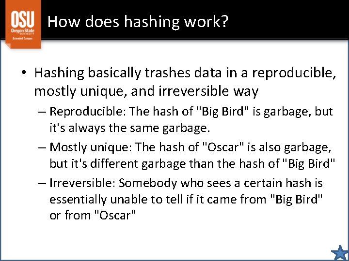 How does hashing work? • Hashing basically trashes data in a reproducible, mostly unique,