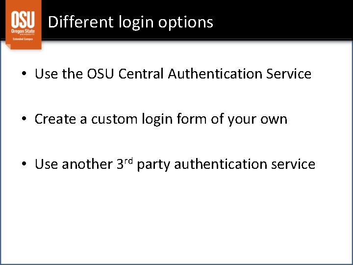 Different login options • Use the OSU Central Authentication Service • Create a custom