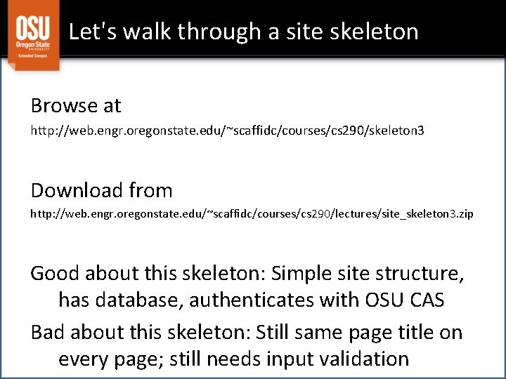 Let's walk through a site skeleton Browse at http: //web. engr. oregonstate. edu/~scaffidc/courses/cs 290/skeleton