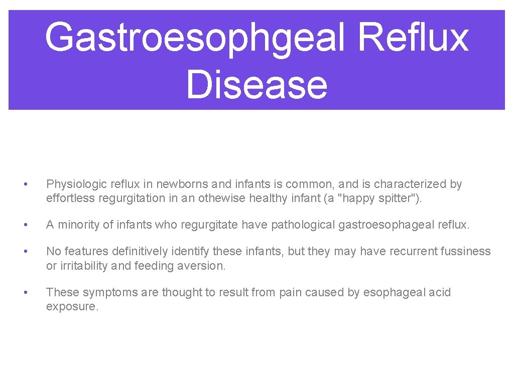 Gastroesophgeal Reflux Disease • Physiologic reflux in newborns and infants is common, and is Gastroesophgeal Reflux Disease • Physiologic reflux in newborns and infants is common, and is