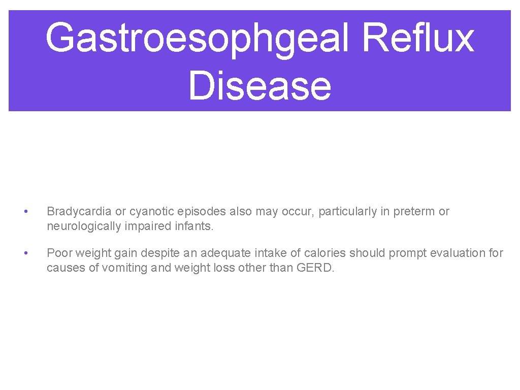 Gastroesophgeal Reflux Disease • Bradycardia or cyanotic episodes also may occur, particularly in preterm Gastroesophgeal Reflux Disease • Bradycardia or cyanotic episodes also may occur, particularly in preterm