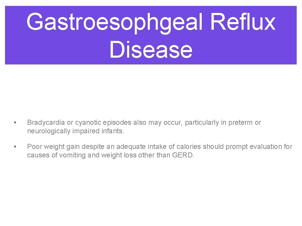 Gastroesophgeal Reflux Disease • Bradycardia or cyanotic episodes also may occur, particularly in preterm