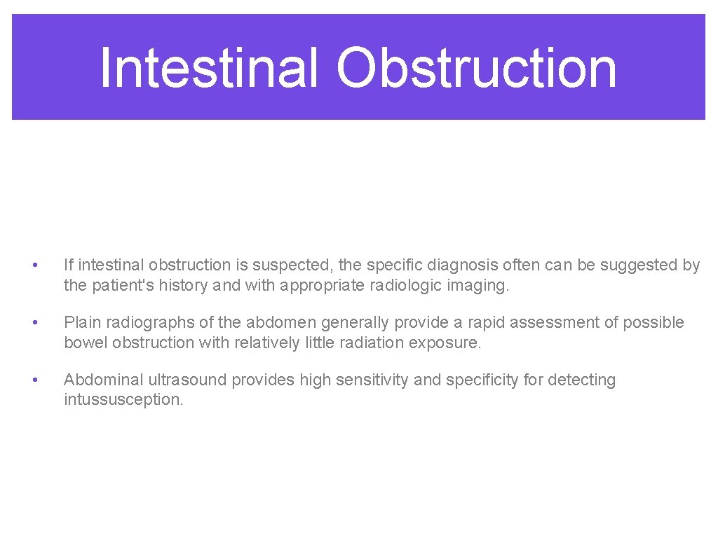 Intestinal Obstruction • If intestinal obstruction is suspected, the specific diagnosis often can be