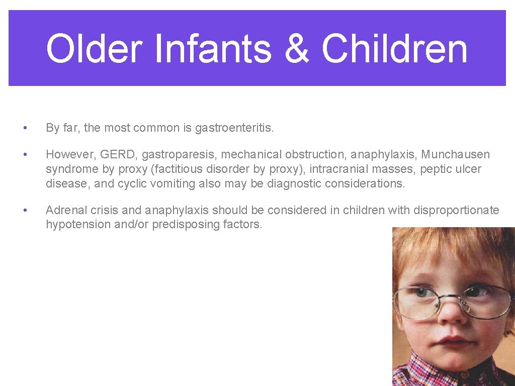 Older Infants & Children • By far, the most common is gastroenteritis. • However,