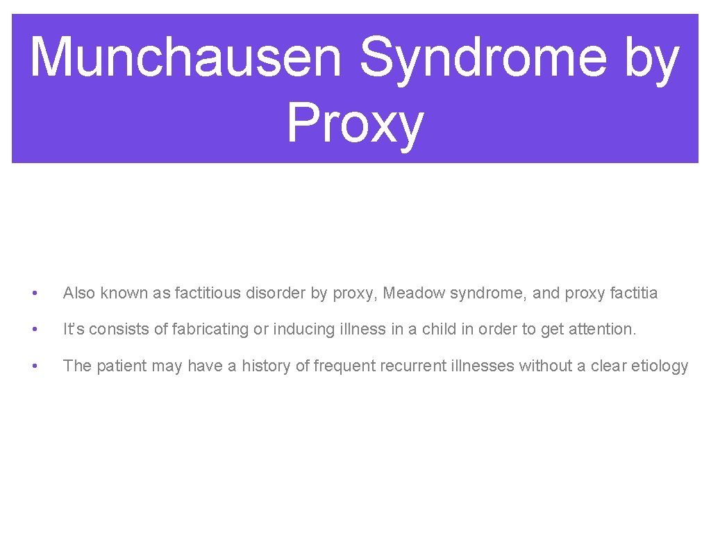 Munchausen Syndrome by Proxy • Also known as factitious disorder by proxy, Meadow syndrome,