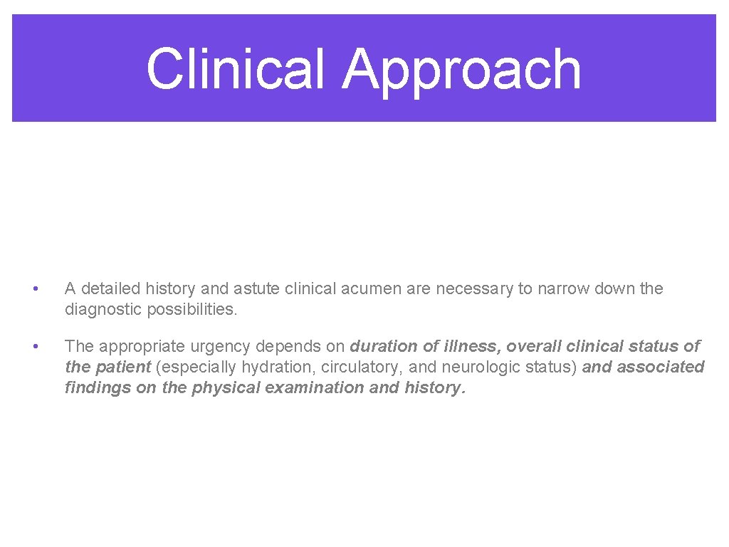Clinical Approach • A detailed history and astute clinical acumen are necessary to narrow Clinical Approach • A detailed history and astute clinical acumen are necessary to narrow