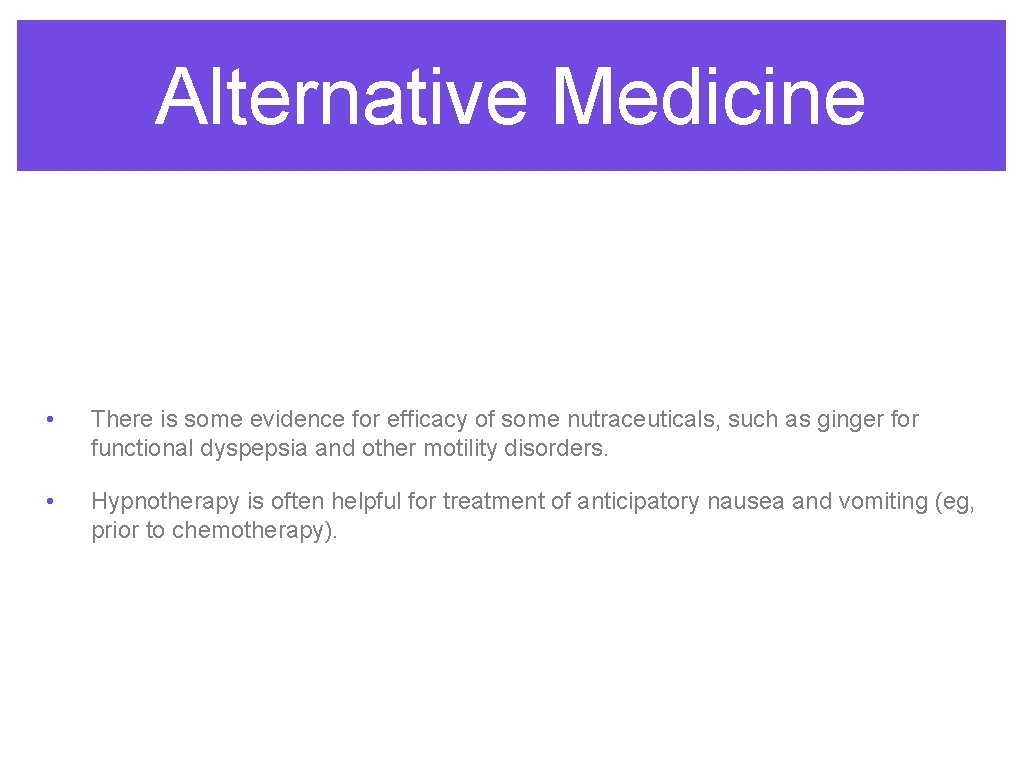 Alternative Medicine • There is some evidence for efficacy of some nutraceuticals, such as