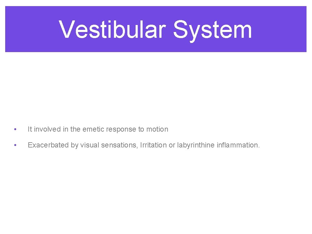 Vestibular System • It involved in the emetic response to motion • Exacerbated by Vestibular System • It involved in the emetic response to motion • Exacerbated by