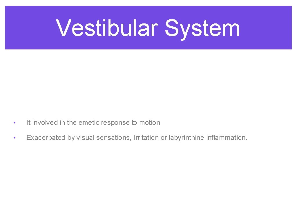 Vestibular System • It involved in the emetic response to motion • Exacerbated by