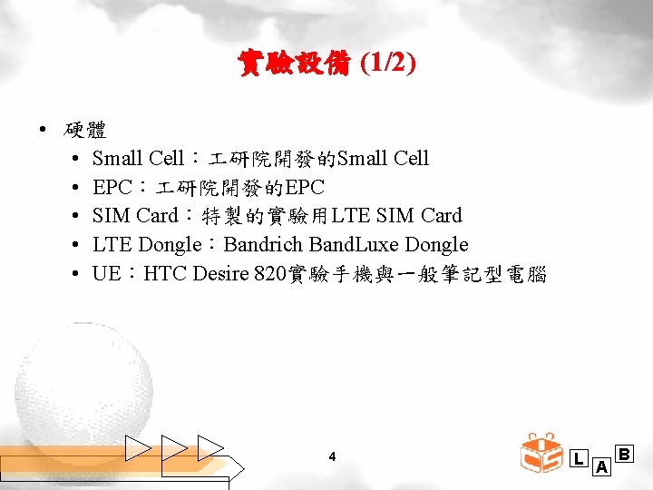實驗設備 (1/2) • 硬體 • Small Cell： 研院開發的Small Cell • EPC： 研院開發的EPC • SIM