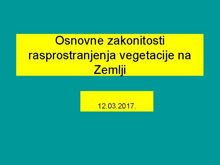 Osnovne zakonitosti rasprostranjenja vegetacije na Zemlji 12. 03. 2017. 