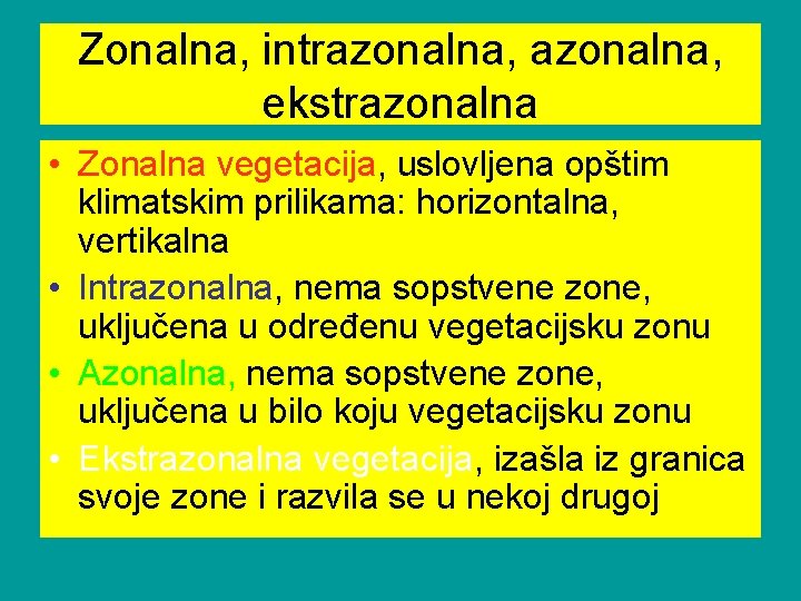 Zonalna, intrazonalna, ekstrazonalna • Zonalna vegetacija, uslovljena opštim klimatskim prilikama: horizontalna, vertikalna • Intrazonalna,