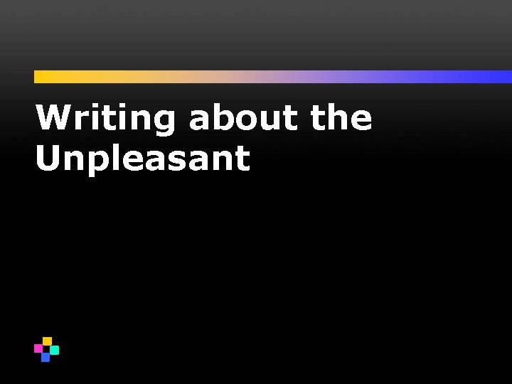 Writing about the Unpleasant 