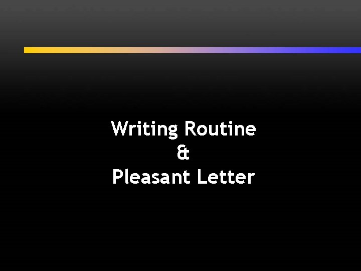 Writing Routine & Pleasant Letter 