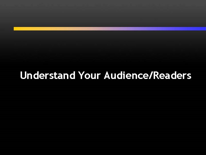 Understand Your Audience/Readers 