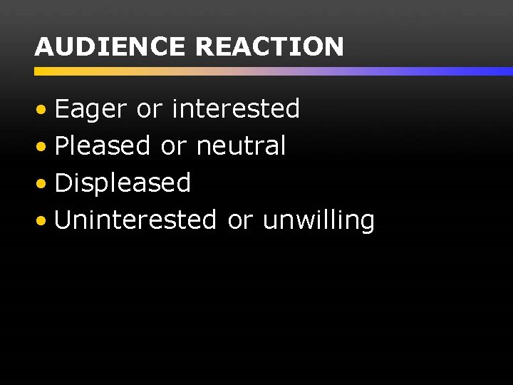 AUDIENCE REACTION • Eager or interested • Pleased or neutral • Displeased • Uninterested