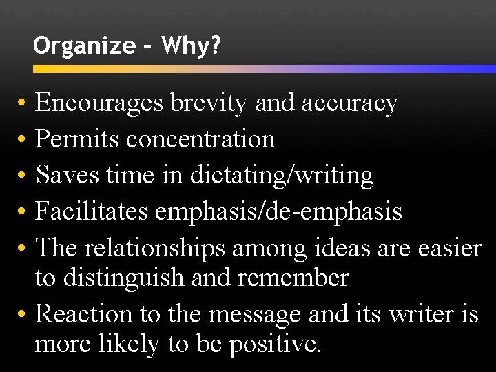 Organize – Why? • • • Encourages brevity and accuracy Permits concentration Saves time