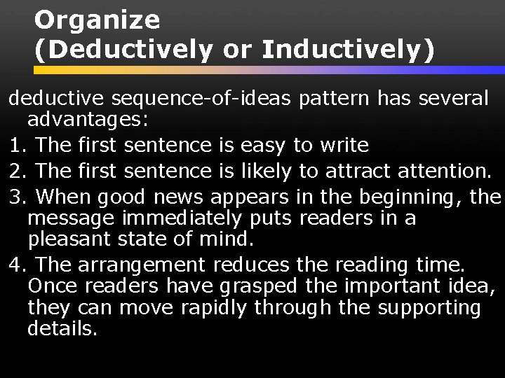 Organize (Deductively or Inductively) deductive sequence-of-ideas pattern has several advantages: 1. The first sentence