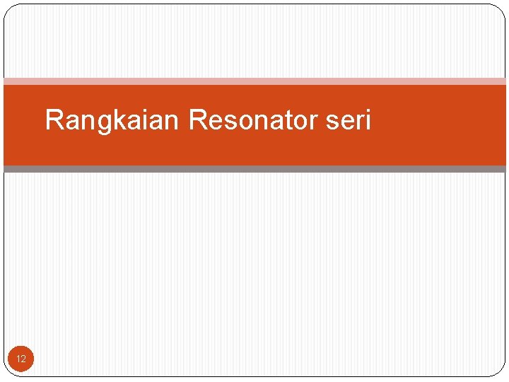 Rangkaian Resonator seri 12 