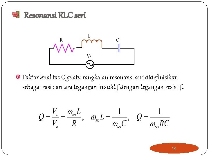 Resonansi RLC seri Faktor kualitas Q suatu rangkaian resonansi seri didefinisikan sebagai rasio antara