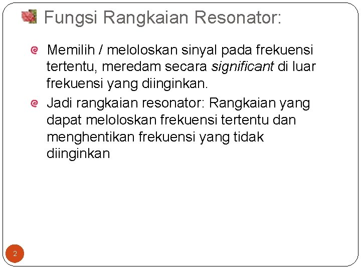 Fungsi Rangkaian Resonator: Memilih / meloloskan sinyal pada frekuensi tertentu, meredam secara significant di